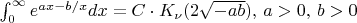 $\int_{0}^{\infty} e^{ax-b/x}dx=C\cdot K_{\nu}(2\sqrt{-ab}),\,a>0,\,b>0$