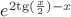 $\[{e^{2{\mathop{\rm tg}\nolimits} (\frac{x}{2}) - x}}\]$