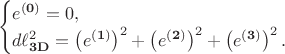 $$
\begin{cases}
e^{\bf (0)} = 0, \\ 
d\ell^2_{\bf 3D} = \left( e^{\bf (1)} \right)^2 + \left( e^{\bf (2)} \right)^2 + \left( e^{\bf (3)} \right)^2.
\end{cases}
$$