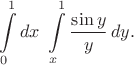 $$
\int \limits_0^1 dx \ \int \limits_x^1 \frac{\sin y}{y }\,dy.
$$ $$
\int \limits_0^1 dx \ \int \limits_x^1 \frac{\sin y}{y }\,dy.
$$