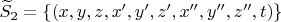 $\widetilde S_2=\{(x,y,z,x',y',z',x'',y'',z'',t)\}$