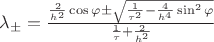 $\lambda_{\pm} = \frac{\frac{2}{h^2}\cos \varphi \pm \sqrt{\frac{1}{\tau^2} - \frac{4}{h^4}\sin^2 \varphi}}{\frac{1}{\tau}+\frac{2}{h^2}}$