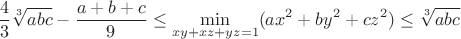 $$\frac{4}{3}\sqrt[3]{abc}-\frac{a+b+c}{9}\leq\min_{xy+xz+yz=1}(ax^2+by^2+cz^2)\leq\sqrt[3]{abc}$$