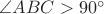 $\angle ABC>90^\circ$