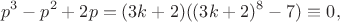 $$p^3-p^2+2p=(3k+2)((3k+2)^8-7) \equiv 0,$$