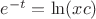 $e^{-t}=\ln(xc)$
