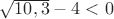 $\sqrt{10,3}-4<0$