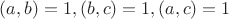 $(a,b)=1, (b,c)=1, (a,c)=1$