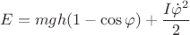 $$E=mgh(1-\cos{\varphi})+\dfrac{I\dot{\varphi}^{2}}{2}$$