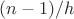 $(n-1)/h$ $(n-1)/h$