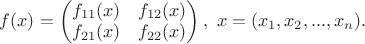 $f(x)=\begin{pmatrix}
f_{11}(x) & f_{12}(x)\\ 
f_{21}(x) & f_{22}(x)
\end{pmatrix},\ x=(x_1,x_2,...,x_n).$