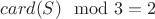 $card(S)\mod3 = 2$