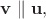 $\mathbf{v}\parallel\mathbf{u},$