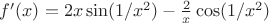 $f'(x)= 2x\sin(1/x^2) - \frac{2}{x}\cos(1/x^2)$