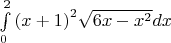 $\[\int\limits_0^2 {{{(x + 1)}^2}\sqrt {6x - {x^2}} dx} \]$