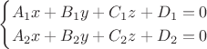 $$
\begin{cases}
A_1x +B_1y + C_1z + D_1= 0\\
A_2x +B_2y + C_2z + D_2= 0\\
\end{cases}
$$