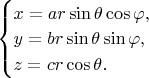 $\begin{cases}
x=ar\sin\theta\cos\varphi, \\
y=br\sin\theta\sin\varphi, \\
z=cr\cos\theta.
\end{cases}$