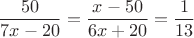 $$\frac{50}{7x-20}=\frac{x-50}{6x+20}=\frac{1}{13}$$