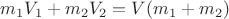 $m_1V_1 + m_2V_2 = V(m_1+m_2)$