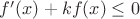 $f'(x)+kf(x)\leq 0$