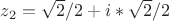 $ z_2=\sqrt{2}/2+i*\sqrt{2}/2$