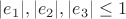 $|e_1|, |e_2|, |e_3| \le 1$