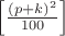 $\left[ \frac {(p + k)^2} {100} \right]$