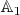 $\mathbb{A}_1$