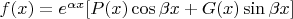 $f(x) = e^{\alpha x} [P(x) \cos{\beta x} + G(x) \sin{\beta x}] $