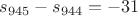 $s_{945}-s_{944}=-31$
