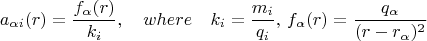 $$a_{\alpha i}(r)  = \dfrac{f_\alpha(r)}{k_i}, \quad where\quad k_i = \dfrac{m_i}{q_i},\, f_\alpha(r) = \dfrac{q_{\alpha}}{(r - r_\alpha)^2} $$