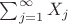 $\sum_{j = 1}^\infty X_j$ $\sum_{j = 1}^\infty X_j$