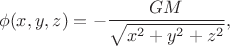 $$\phi(x,y,z)=-\dfrac{GM}{\sqrt{x^2+y^2+z^2}},$$