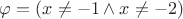 $\varphi = (x\ne-1\wedge x\ne-2)$