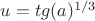 $u= tg(a)^{1/3}$