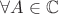 $\forall A \in \mathbb{C}$