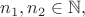 $n_1, n_2 \in \mathbb{N},$