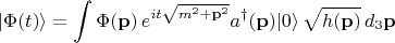 $$
|\Phi (t) \rangle = \int \Phi({\bf p}) \, e^{i t \sqrt{m^2 + {\bf p}^2}} a^{\dag}({\bf p}) |0\rangle \, \sqrt{h({\bf p})} \, d_3 {\bf p}
$$