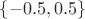 $\{-0.5, 0.5\}$