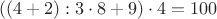 $$((4+2):3\cdot 8+9)\cdot 4=100$$