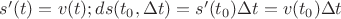 $s'(t)=v(t);ds(t_0,\Delta t)=s'(t_0)\Delta t=v(t_0)\Delta t$