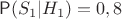$\Prob(S_1|H_1)=0,8$