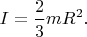 $\displaystyle{I={2\over3}mR^2.}$