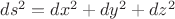 $ds^2=dx^2+dy^2+dz^2$
