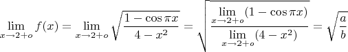 $$\lim\limits_{x\to 2+o}f(x)=\lim\limits_{x\to 2+o}\sqrt{\dfrac{1-\cos{\pi x}}{4-x^2}}=
\sqrt{\dfrac{\lim\limits_{x\to 2+o}(1-\cos{\pi x})}{\lim\limits_{x\to 2+o}(4-x^2)}}=\sqrt{\dfrac{a}{b}}$$