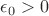 $\epsilon_0>0$
