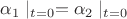 $\alpha_1\mid_{t=0}=\alpha_2\mid_{t=0}$
