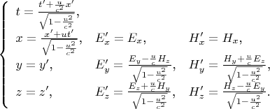 $$\left\{\begin{array}{lll}t=\frac{t'+\frac u{c^2}x'}{\sqrt{1-\frac{u^2}{c^2}}}\text{,}\\ x=\frac{x'+ut'}{\sqrt{1-\frac{u^2}{c^2}}}\text{,}&E'_x=E_x\text{,}&H'_x=H_x\text{,}\\ y=y'\text{,}&E'_y=\frac{E_y-\frac ucH_z}{\sqrt{1-\frac{u^2}{c^2}}}\text{,}&H'_y=\frac{H_y+\frac ucE_z}{\sqrt{1-\frac{u^2}{c^2}}}\text{,}\\z=z'\text{,}&E'_z=\frac{E_z+\frac ucH_y}{\sqrt{1-\frac{u^2}{c^2}}}\text{,}&H'_z=\frac{H_z-\frac ucE_y}{\sqrt{1-\frac{u^2}{c^2}}}\text{.}\end{array}\right.$$
