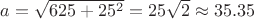 $a=\sqrt{625+25^2}=25\sqrt2\approx35.35$