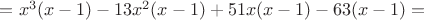 $=x^3(x-1)-13x^2(x-1)+51x(x-1)-63(x-1)=$